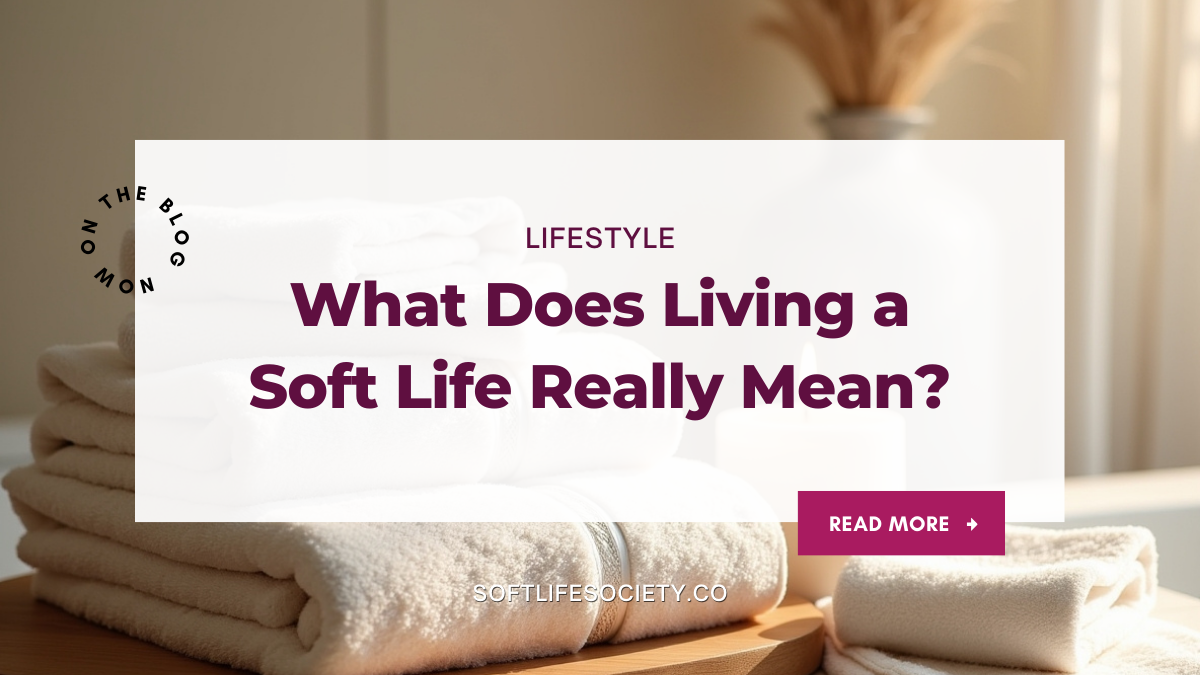 What Does Living a Soft Life Really Mean?